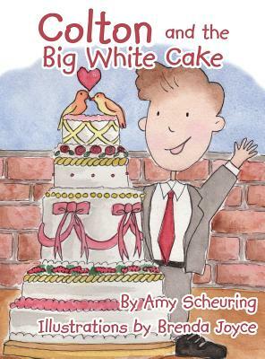 Colton and the Big White Cake by Amy Scheuring