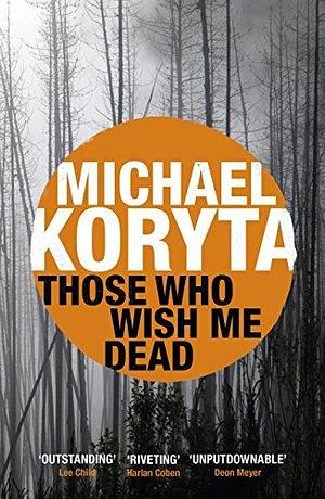 Those Who Wish Me Dead: Now a major film starring Angelina Jolie by Michael Koryta, Michael Koryta