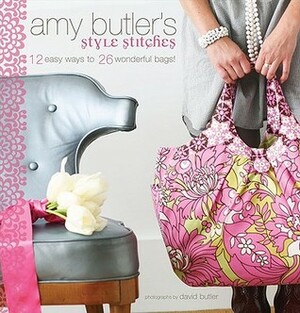 Amy Butler's Style Stitches: 12 Easy Ways to 26 Wonderful Bags by Amy Butler