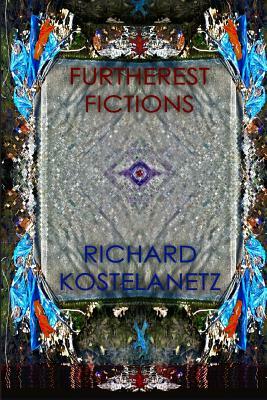 Furtherest Fictions by Richard Kostelanetz