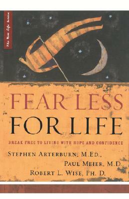 Fear Less for Life by M. D. Paul Meier, M. Ed Stephen Arterburn, PH. D. Robert Wise