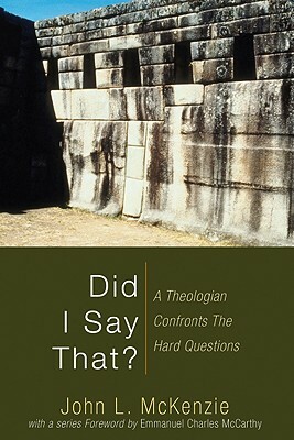 Did I Say That?: A Theologian Confronts the Hard Questions by John L. McKenzie