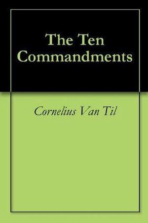 The Ten Commandments by Cornelius Van Til