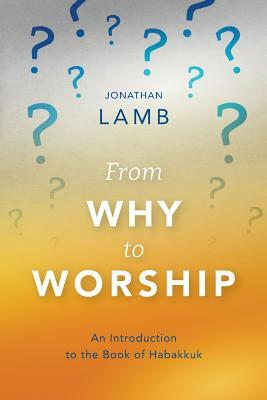 From Why to Worship: An Introduction to the Book of Habakkuk by Jonathan Lamb