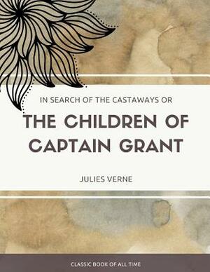 In Search of the Castaways; Or, The Children of Captain Grant by Jules Verne