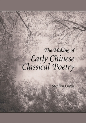 The Making of Early Chinese Classical Poetry by Stephen Owen