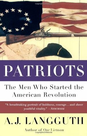Patriots: The Men Who Started The American Revolution by A.J. Langguth