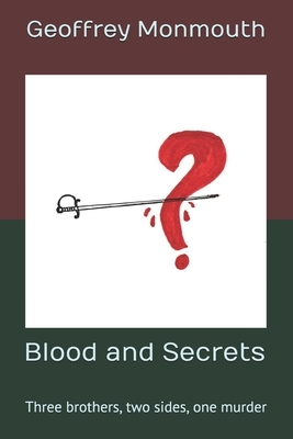 Blood and Secrets: Three brothers, two sides, one murder by Geoffrey of Monmouth