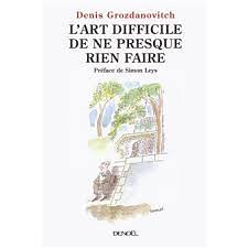 L'art difficile de ne presque rien faire by Denis Grozdanovitch