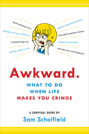 Awkward: A Survival Guide for When All You Can Do Is Cringe by Sam Scholfield