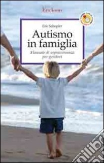 Autismo in famiglia. Manuale di sopravvivenza per i genitori by Eric Schopler