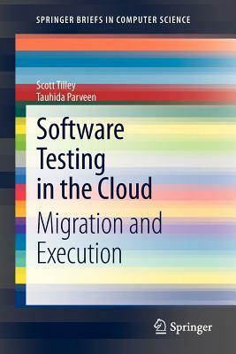 Software Testing in the Cloud: Migration and Execution by Tauhida Parveen, Scott Tilley