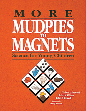 More Mudpies to Magnets: Science for Young Children by Robert Rockwell, Elizabeth Sherwood, Robert Williams