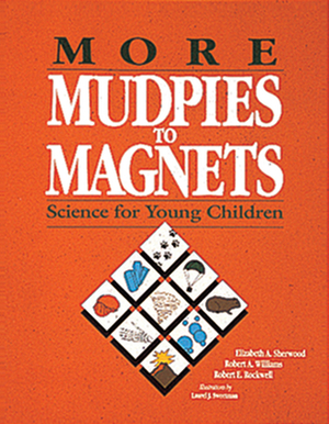 More Mudpies to Magnets: Science for Young Children by Elizabeth Sherwood, Robert Rockwell, Robert Williams