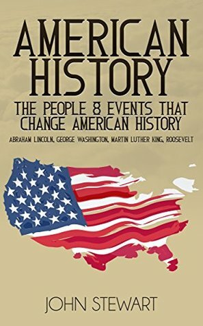 American History: The People & Events that Changed American History (People's History, American, United States of America, American Revolution, Patriot, United States History Book 1) by John Stewart