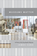Museums Matter: In Praise of the Encyclopedic Museum by James Cuno