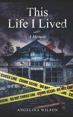 This Life I Lived (a Memoir): The Angelina Wilson Story by Angelina Wilson