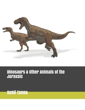 Dinosaurs & Other Animals of the Jurassic by Sunil Tanna