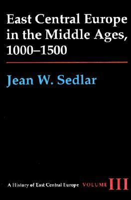 East Central Europe In The Middle Ages, 1000 1500 by Jean W. Sedlar