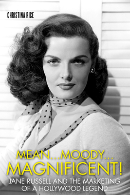 Mean...Moody...Magnificent!: Jane Russell and the Marketing of a Hollywood Legend by Christina Rice