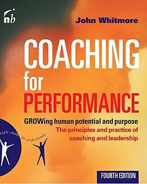 Coaching for Performance: The Principles and Practice of Coaching and Leadership FULLY REVISED 25TH ANNIVERSARY EDITION by John Whitmore, John Whitmore