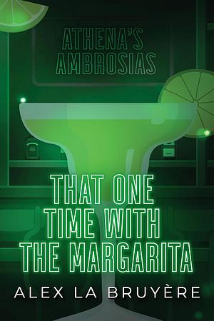 That One Time with the Margarita by Alex La Bruyere