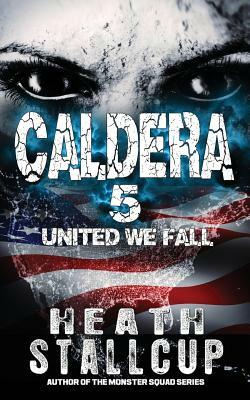 Caldera 5: United We Fall by Heath Stallcup