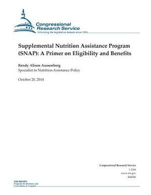 Supplemental Nutrition Assistance Program (SNAP): A Primer on Eligibility and Benefits by Congressional Research Service