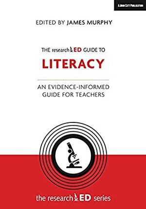 The researchED Guide to Literacy: An evidence-informed guide for teachers by Tom Bennett, James Murphy