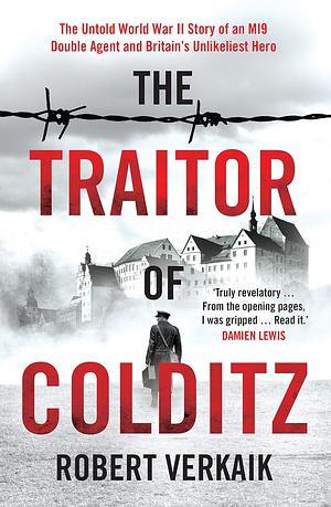 The Traitor of Colditz: The Definitive Untold Account of Colditz Castle: 'Truly revelatory' Damien Lewis by Robert Verkaik, Robert Verkaik