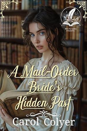 A Mail-Order Bride's Hidden Past by Carol Colyer, Carol Colyer