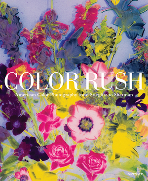 Color Rush (Signed Edition): American Color Photography from Stieglitz to Sherman by Lisa Hostetler, Katherine A. Bussard