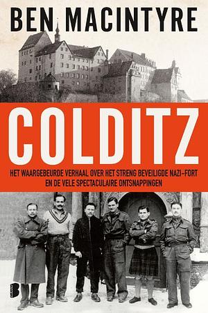 Colditz; Het waargebeurde verhaal over het streng beveiligde nazi-fort en de vele spectaculaire ontsnappingen by Ben Macintyre