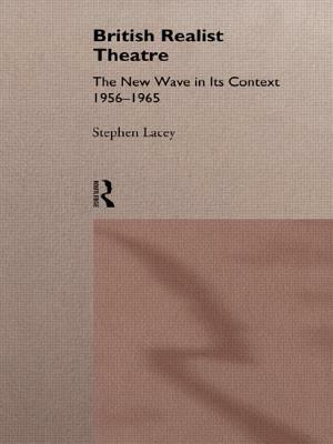 British Realist Theatre: The New Wave in Its Context 1956 - 1965 by Stephen Lacey
