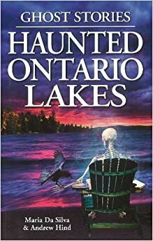 Haunted Ontario Lakes by Andrew Hind, Maria Da Silva