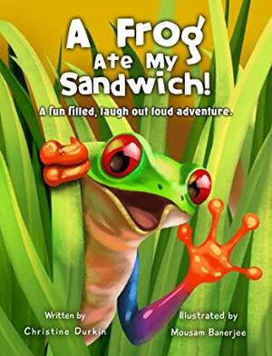 A Frog Ate My Sandwich!: A fun filled, laugh out loud adventure by Christine Durkin