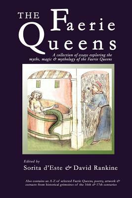 The Faerie Queens: A Collection of Essays Exploring the Myths, Magic and Mythology of the Faerie Queens by Sorita d'Este