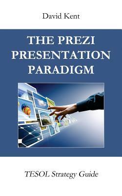 The Prezi Presentation Paradigm: Tesol Strategy Guide by David Kent