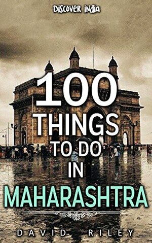 100 things to do in Maharashtra by David Riley, Discover India
