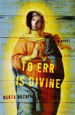 To Err Is Divine: A Novel by Bozai Ágota, David Kramer
