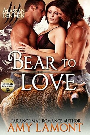 Bear to Love: Kodiak Den #3 by Amy Lamont