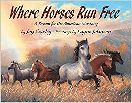 Where Horses Run Free: A Dream for the American Mustang by Layne Johnson, Joy Cowley