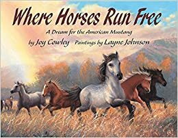 Where Horses Run Free: A Dream for the American Mustang by Joy Cowley, Layne Johnson