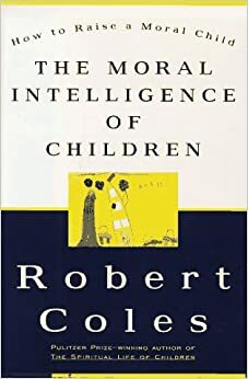The Moral Intelligence of Children by Robert Coles