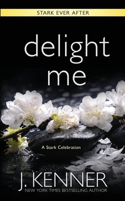 Delight Me: A Stark Ever After Collection and Story by J. Kenner