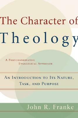 The Character of Theology: An Introduction to Its Nature, Task, and Purpose by John R. Franke