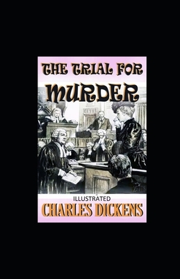 The Trial for Murder Illustrated by Charles Dickens