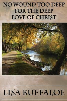No Wound Too Deep: For The Deep Love of Christ by Lisa Buffaloe