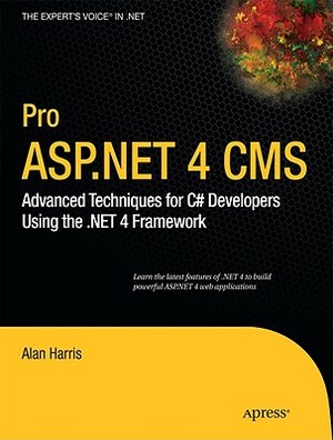 Pro ASP.NET 4 CMS: Advanced Techniques for C# Developers Using the .Net 4 Framework by Alan Harris