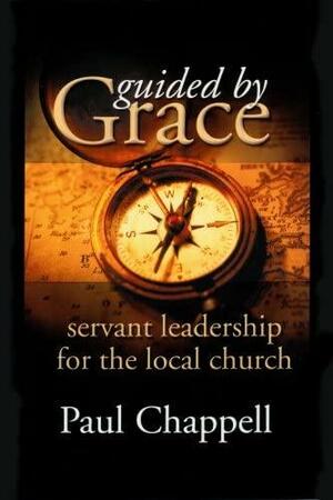 Guided by Grace: Servant Leadership for the Local Church by Paul Chappell